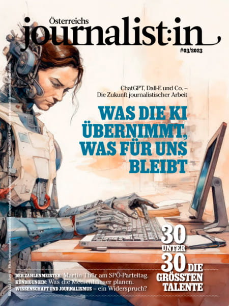 Österreichs Journalist:in 2023/03: Was die KI übernimmt, was für uns bleibt - ChatGPT, Dall-E und Co. – Die Zukunft journalistischer Arbeit